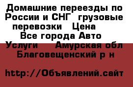 Домашние переезды по России и СНГ, грузовые перевозки › Цена ­ 7 - Все города Авто » Услуги   . Амурская обл.,Благовещенский р-н